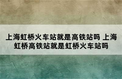 上海虹桥火车站就是高铁站吗 上海虹桥高铁站就是虹桥火车站吗